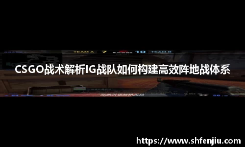 CSGO战术解析IG战队如何构建高效阵地战体系