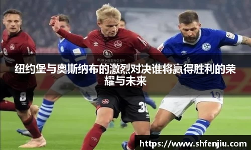 纽约堡与奥斯纳布的激烈对决谁将赢得胜利的荣耀与未来
